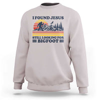 Retro I Found Jesus Still Looking Bigfoot Sweatshirt Funny Sasquatch Bigfoot Believer Christian Humor