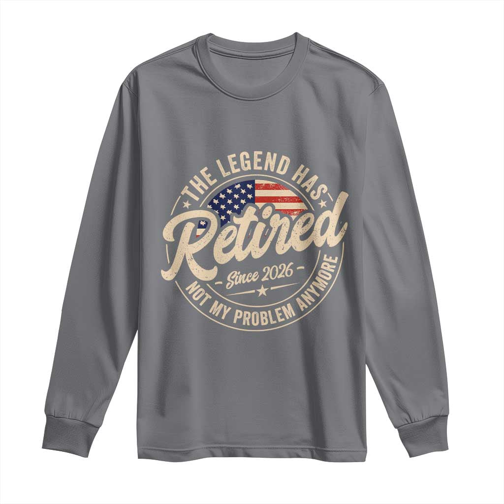 Retired 2026 Long Sleeve Shirt Funny Retirement US Flag Retired Not My Problems Anymore