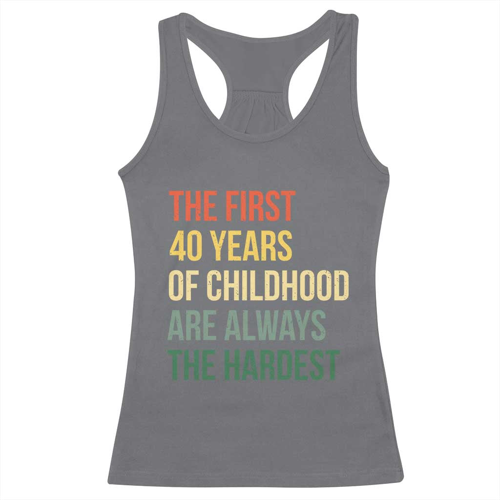 40th Birthday Racerback Tank Top Retro The First 40 Years Childhood Hardest