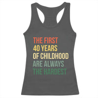 40th Birthday Racerback Tank Top Retro The First 40 Years Childhood Hardest