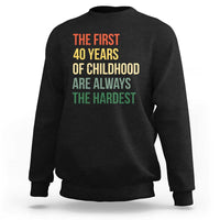 40th Birthday Sweatshirt Retro The First 40 Years Childhood Hardest