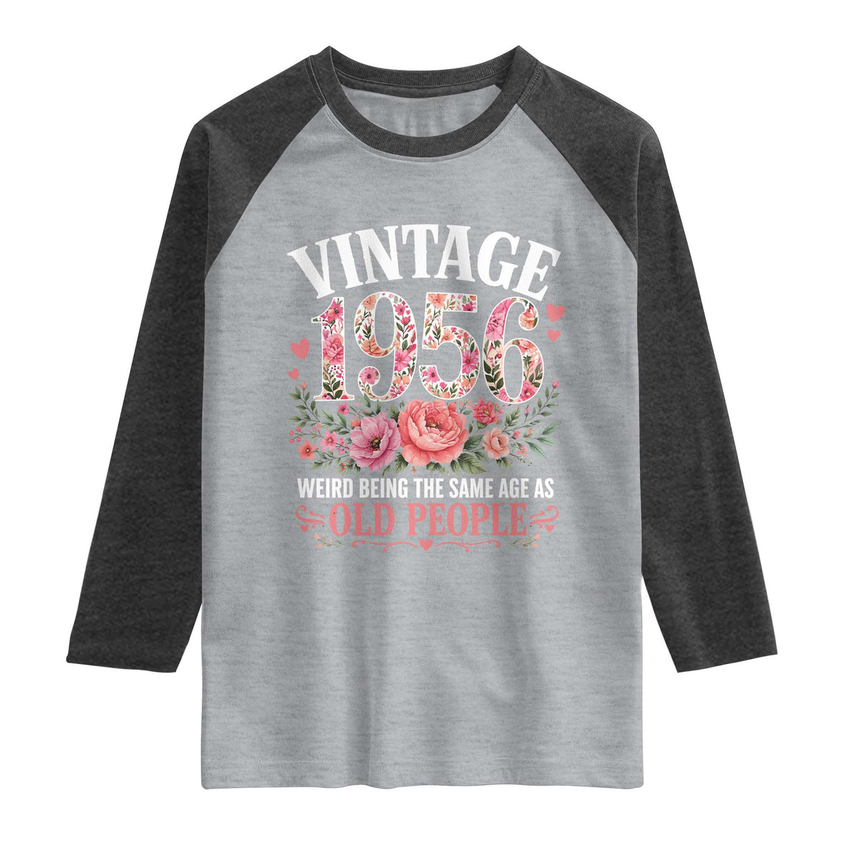 70th Birthday Gifts For Her Raglan Shirt Floral 1956 Weird Being The Same Age As Old People