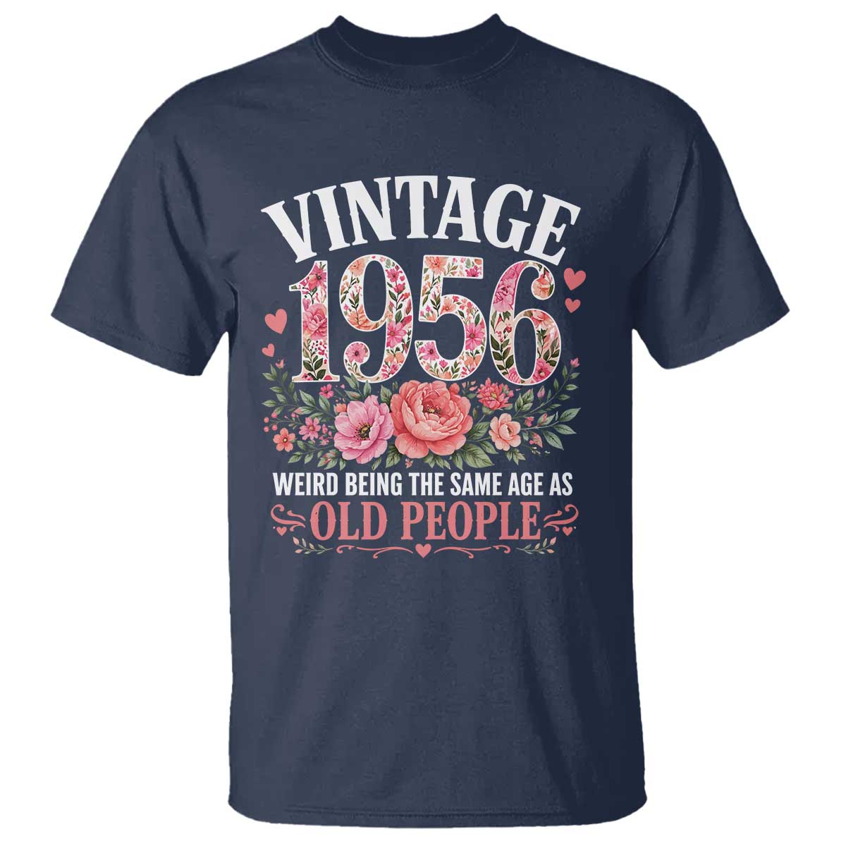 70th Birthday Gifts For Her T Shirt Floral 1956 Weird Being The Same Age As Old People