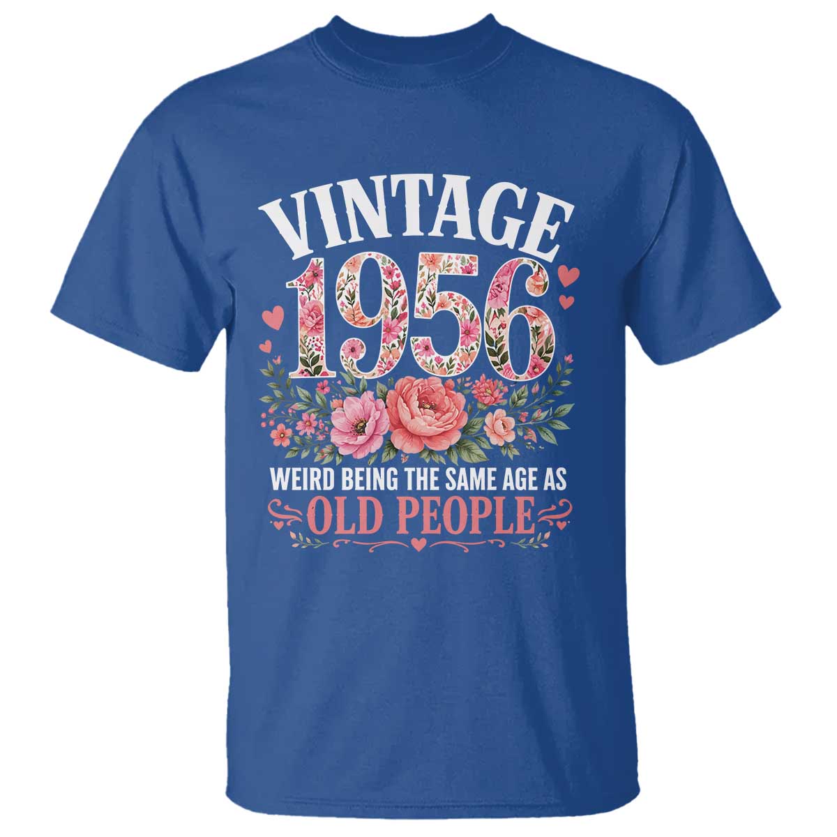 70th Birthday Gifts For Her T Shirt Floral 1956 Weird Being The Same Age As Old People