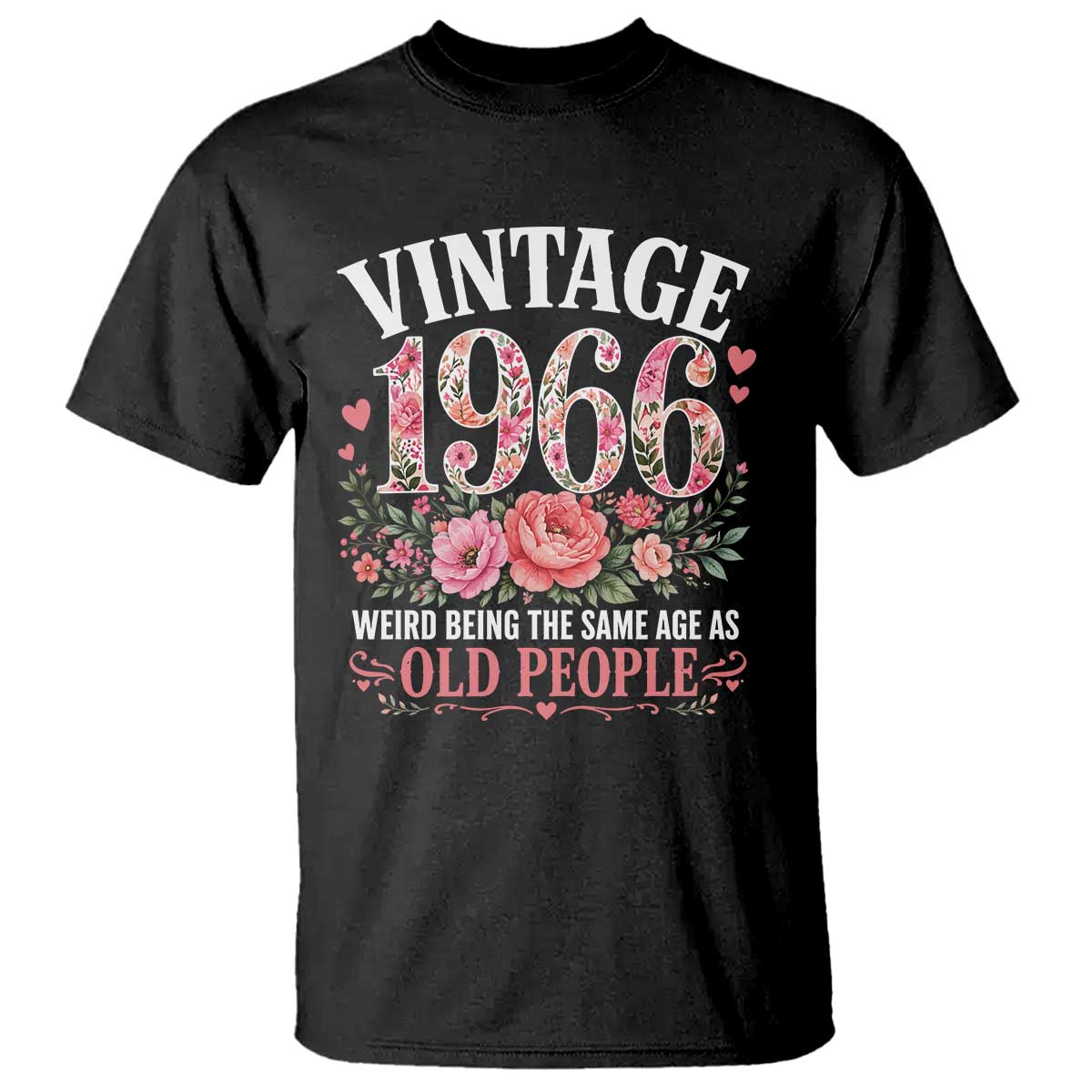 60th Birthday Gifts For Her T Shirt Floral 1966 Weird Being The Same Age As Old People