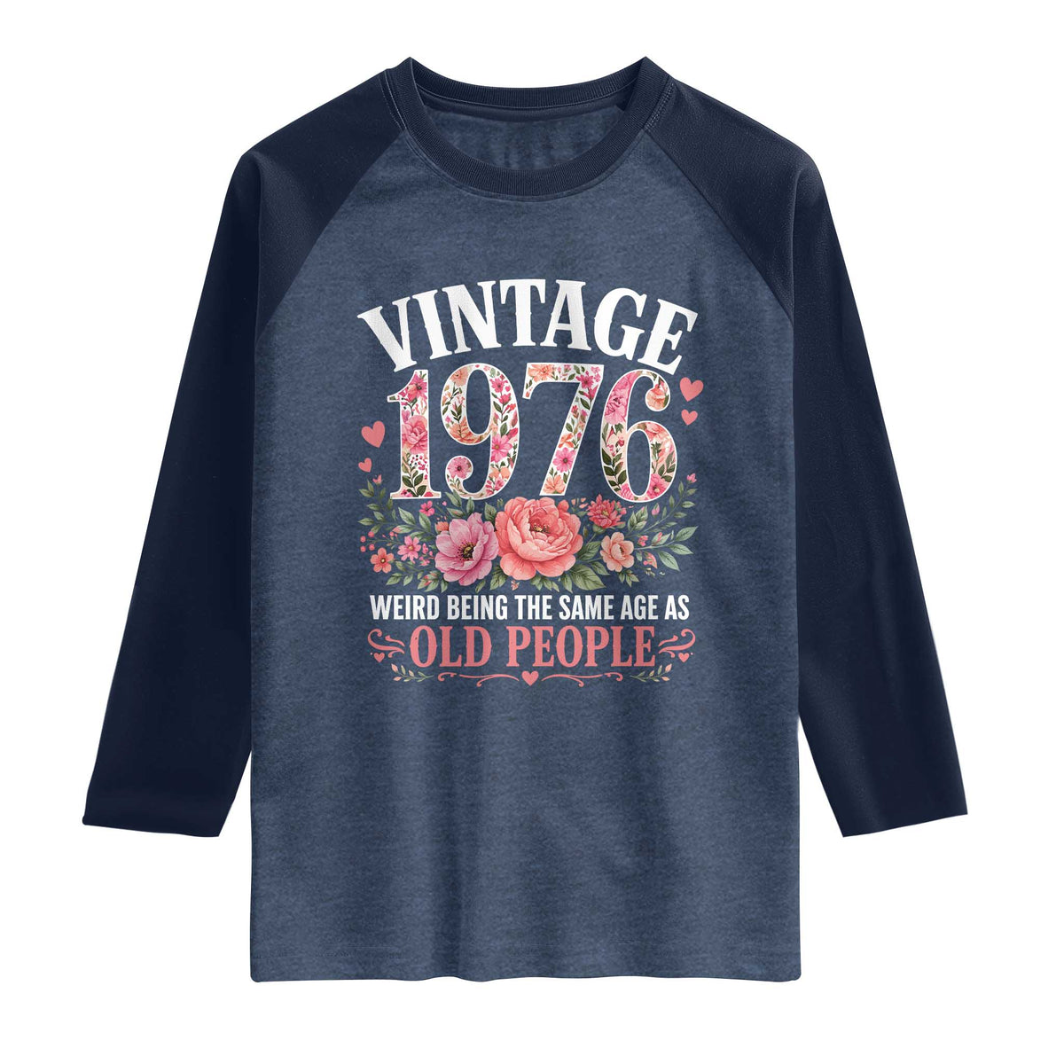 50th Birthday Gifts For Her Raglan Shirt Floral 1976 Weird Being The Same Age As Old People