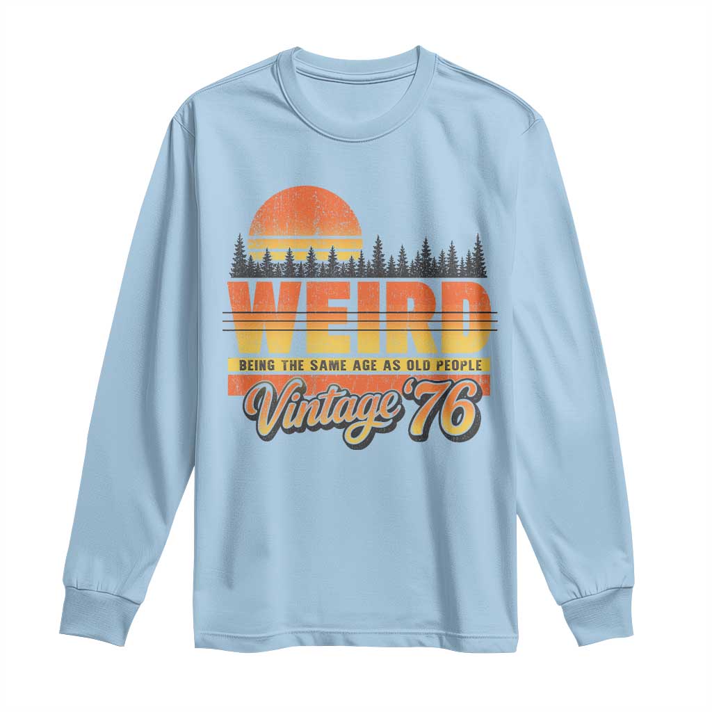 Funny 50th Birthday Long Sleeve Shirt Retro 1976 Weird Being The Same Age As Old People