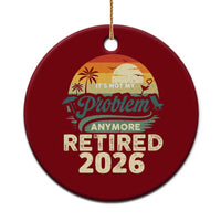 Retired 2026 Ceramic Ornament Vintage Retro Retirement Not My Problem Anymore