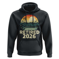 Retired 2026 Hoodie Vintage Retro Retirement Not My Problem Anymore