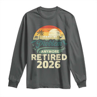 Retired 2026 Long Sleeve Shirt Vintage Retro Retirement Not My Problem Anymore