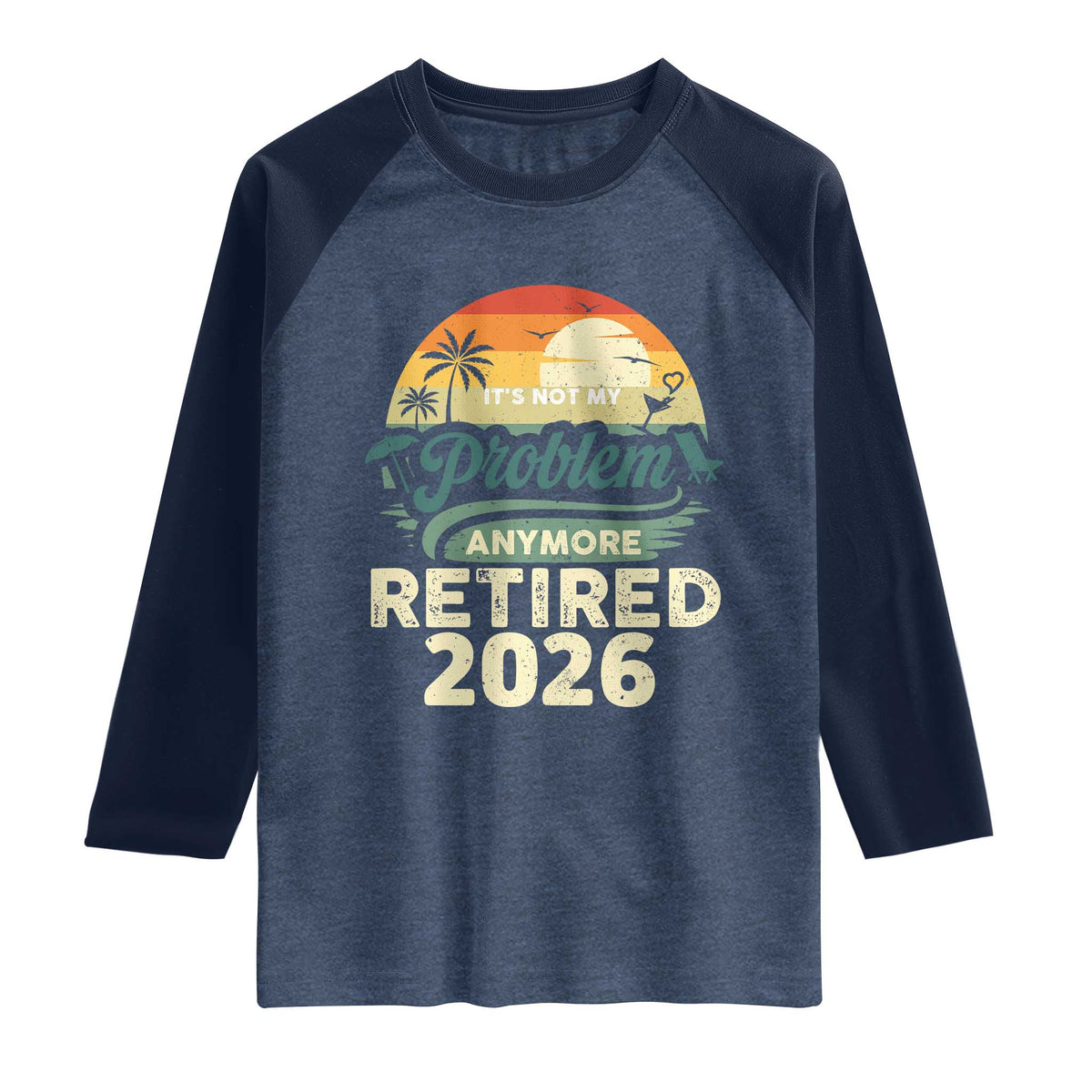 Retired 2026 Raglan Shirt Vintage Retro Retirement Not My Problem Anymore