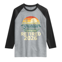 Retired 2026 Raglan Shirt Vintage Retro Retirement Not My Problem Anymore