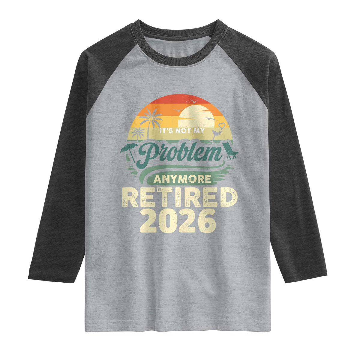 Retired 2026 Raglan Shirt Vintage Retro Retirement Not My Problem Anymore