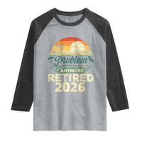 Retired 2026 Raglan Shirt Vintage Retro Retirement Not My Problem Anymore