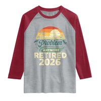 Retired 2026 Raglan Shirt Vintage Retro Retirement Not My Problem Anymore