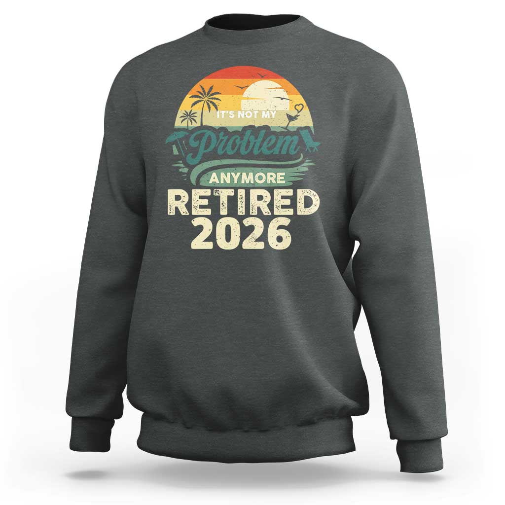 Retired 2026 Sweatshirt Vintage Retro Retirement Not My Problem Anymore