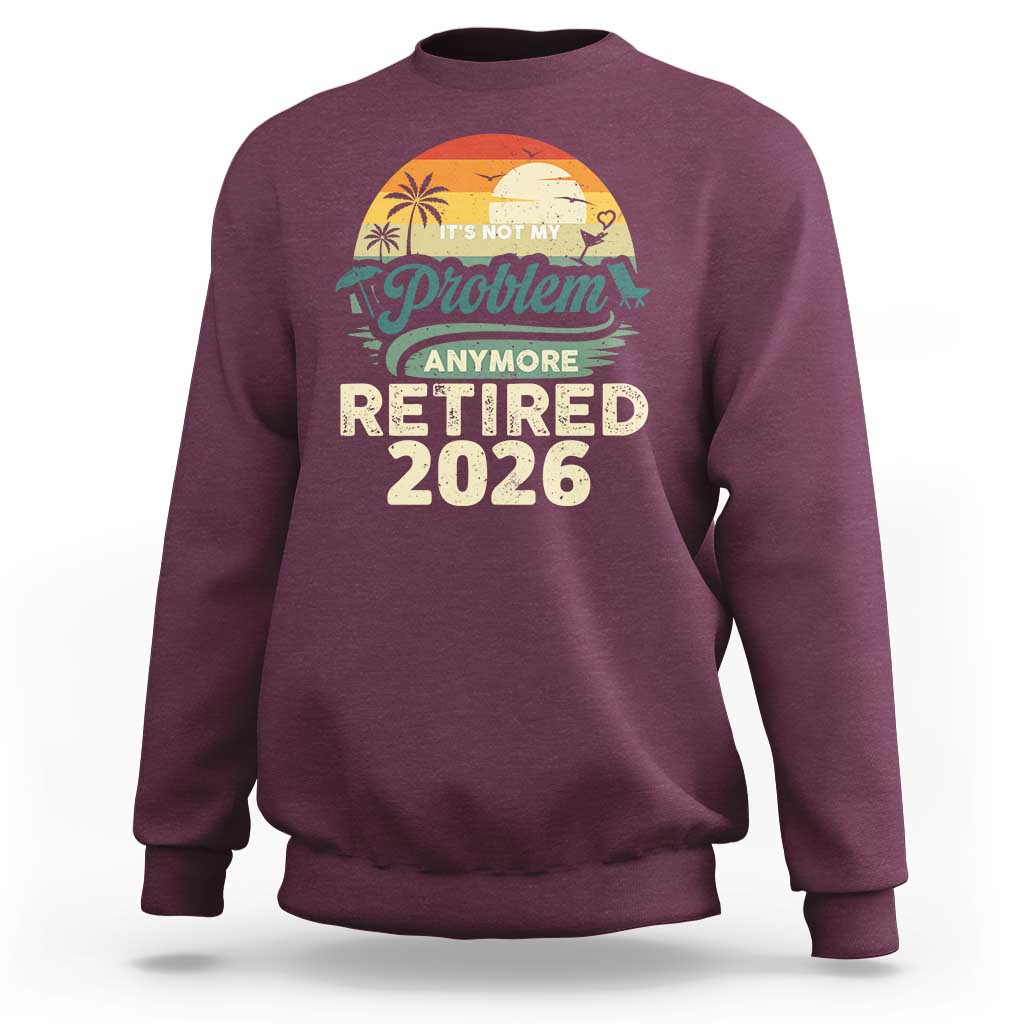 Retired 2026 Sweatshirt Vintage Retro Retirement Not My Problem Anymore