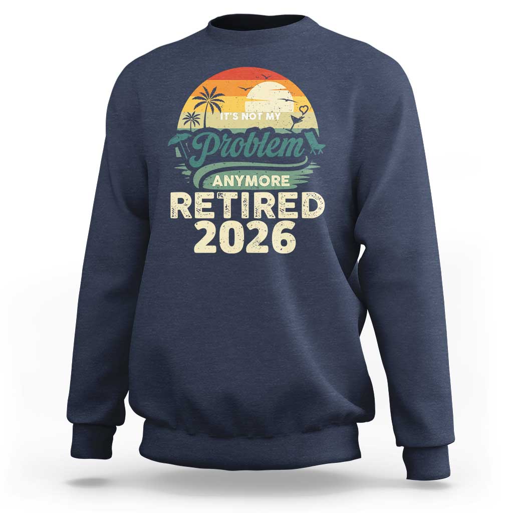 Retired 2026 Sweatshirt Vintage Retro Retirement Not My Problem Anymore