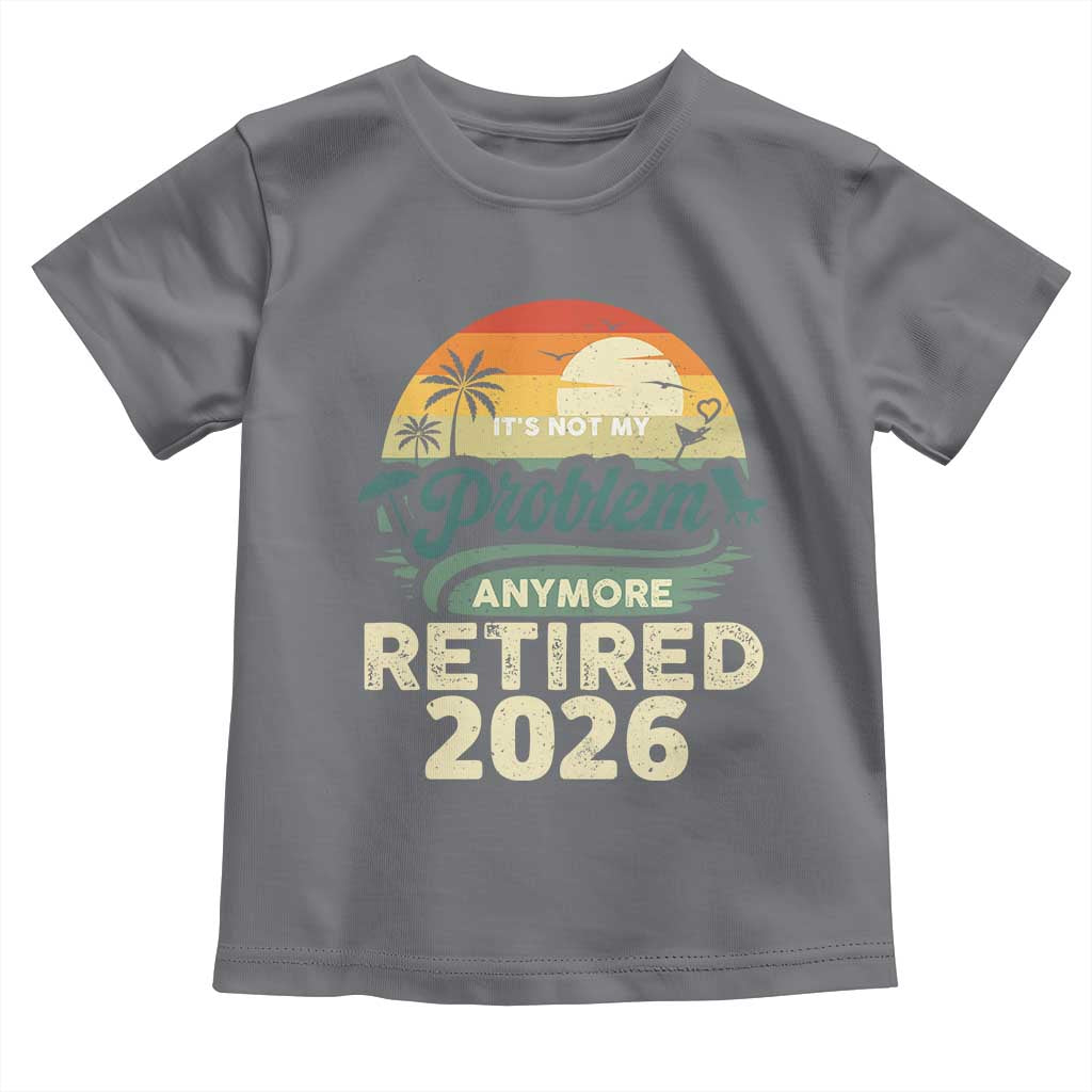 Retired 2026 Toddler T Shirt Vintage Retro Retirement Not My Problem Anymore