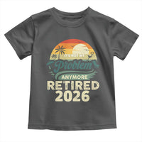 Retired 2026 Toddler T Shirt Vintage Retro Retirement Not My Problem Anymore