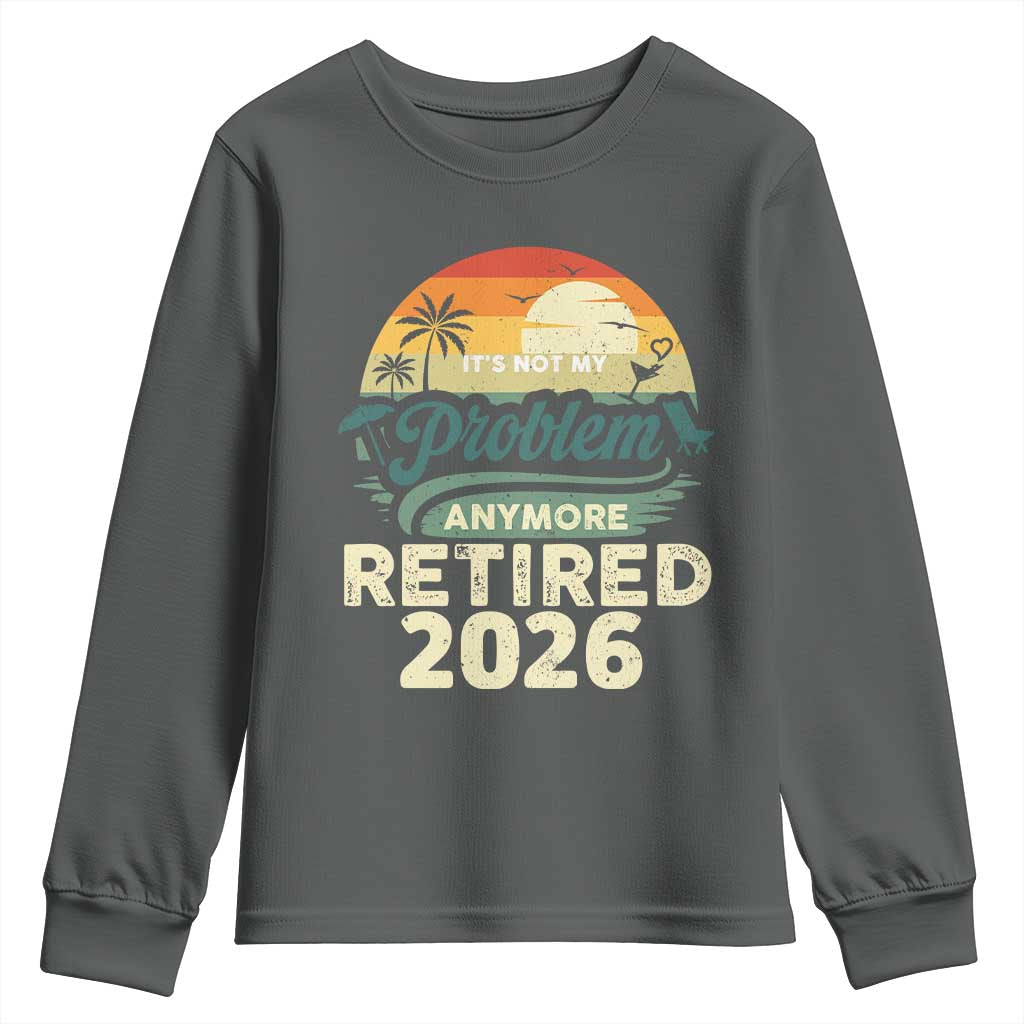 Retired 2026 Youth Sweatshirt Vintage Retro Retirement Not My Problem Anymore
