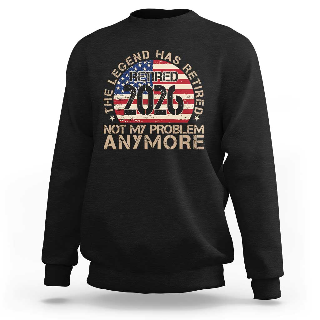The Legend Has Retired 2026 Sweatshirt Not My Problem Anymore American Flag Coworker Retirement Gifts