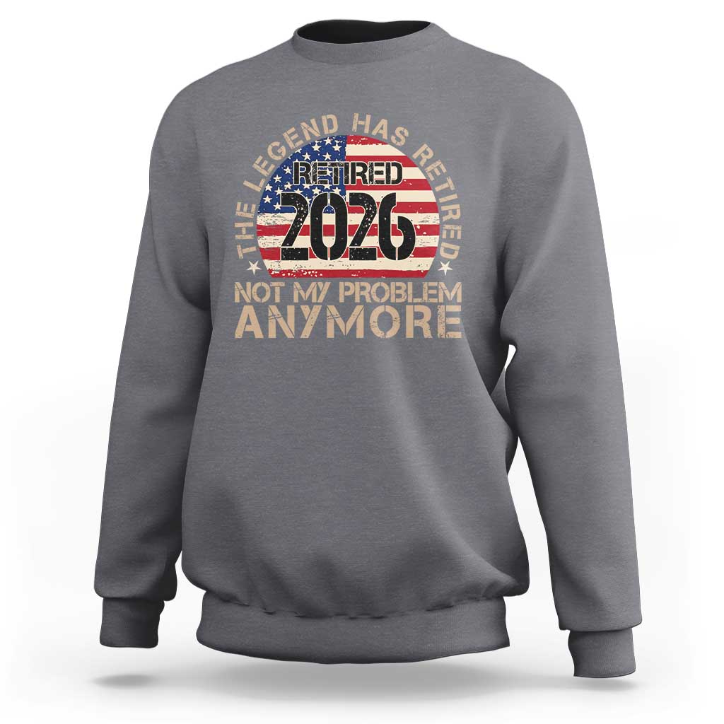The Legend Has Retired 2026 Sweatshirt Not My Problem Anymore American Flag Coworker Retirement Gifts