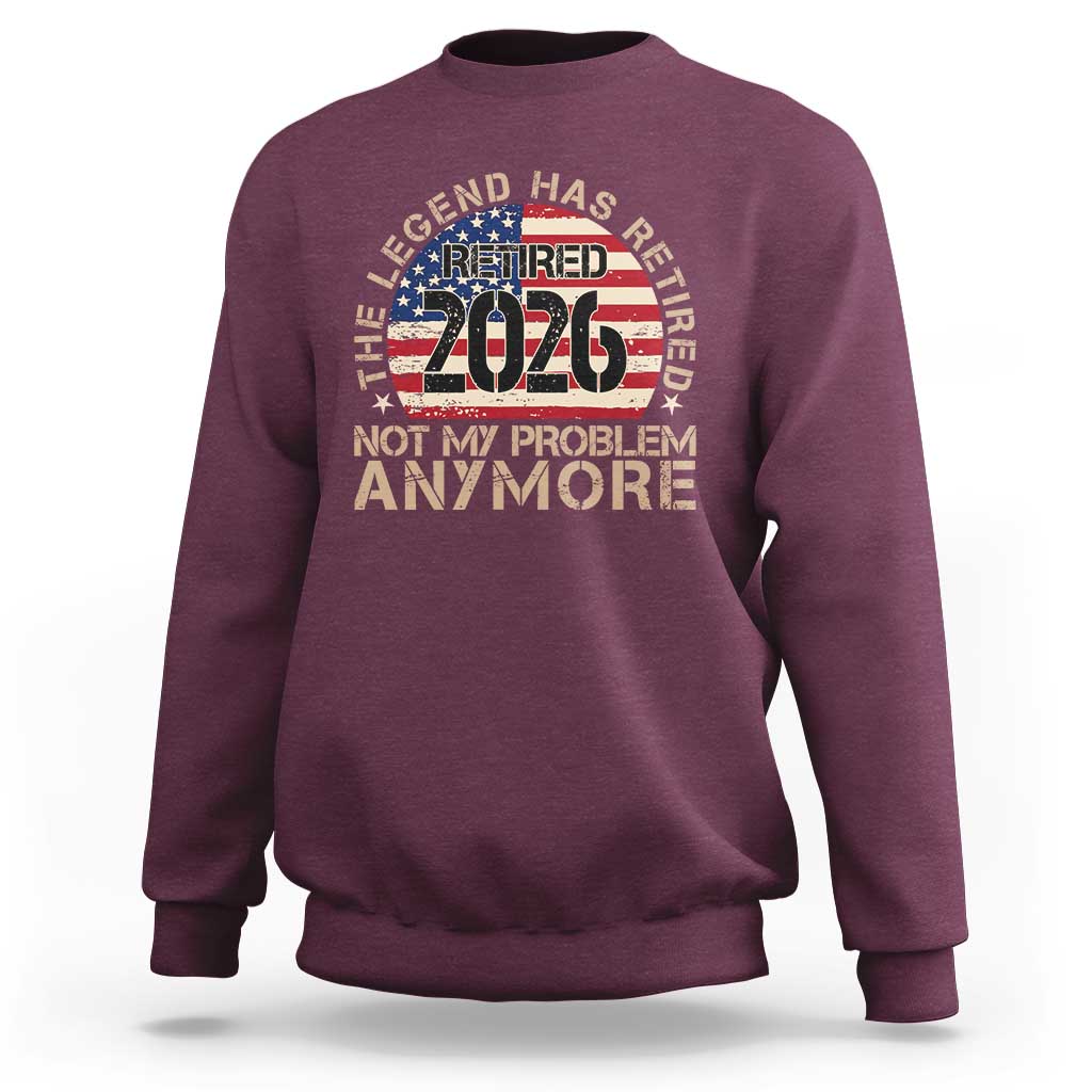 The Legend Has Retired 2026 Sweatshirt Not My Problem Anymore American Flag Coworker Retirement Gifts