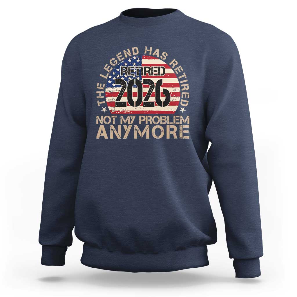 The Legend Has Retired 2026 Sweatshirt Not My Problem Anymore American Flag Coworker Retirement Gifts