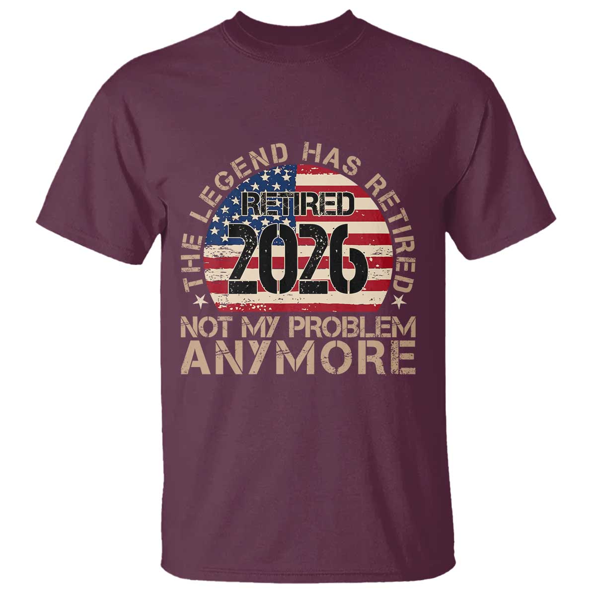 The Legend Has Retired 2026 T Shirt Not My Problem Anymore American Flag Coworker Retirement Gifts