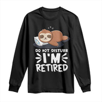 Funny Retirement Gifts Long Sleeve Shirt Do Not Disturb Im Retired Sloth