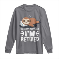 Funny Retirement Gifts Long Sleeve Shirt Do Not Disturb Im Retired Sloth
