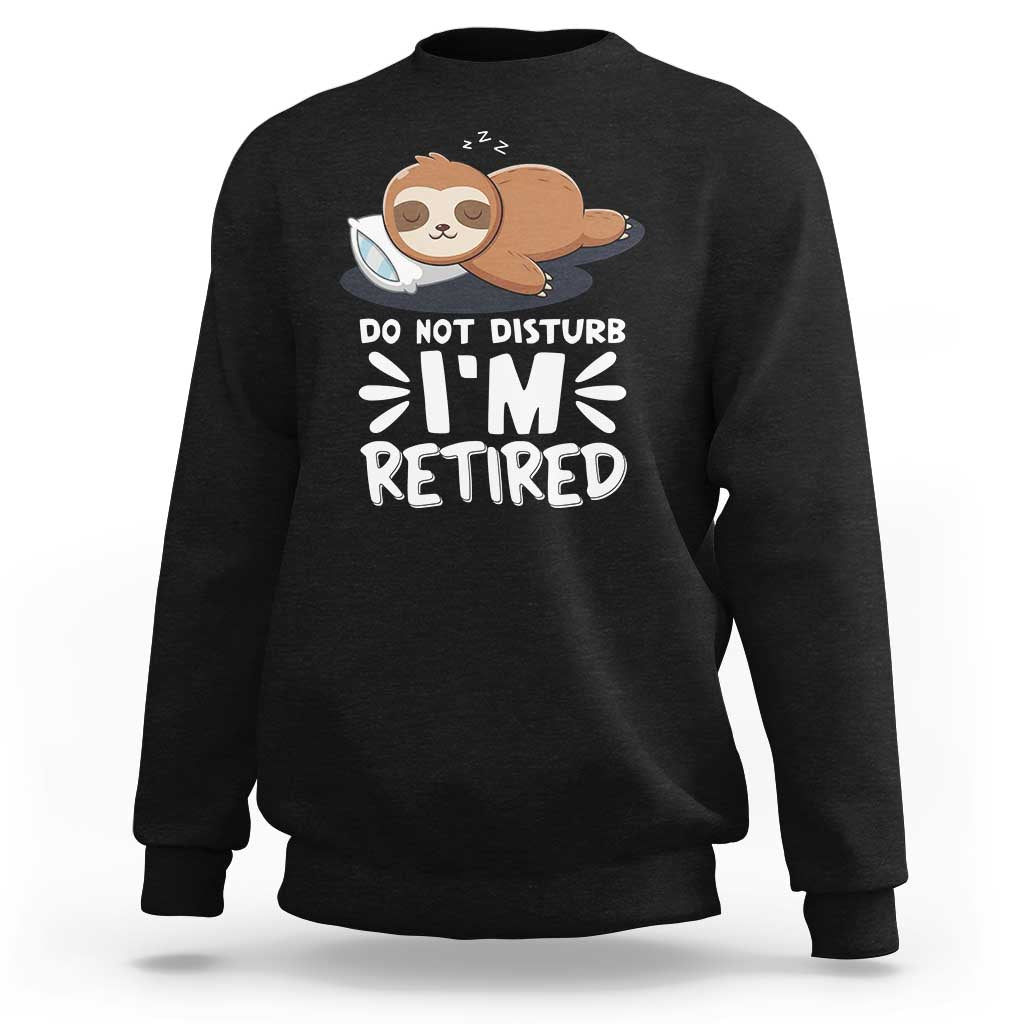 Funny Retirement Gifts Sweatshirt Do Not Disturb Im Retired Sloth