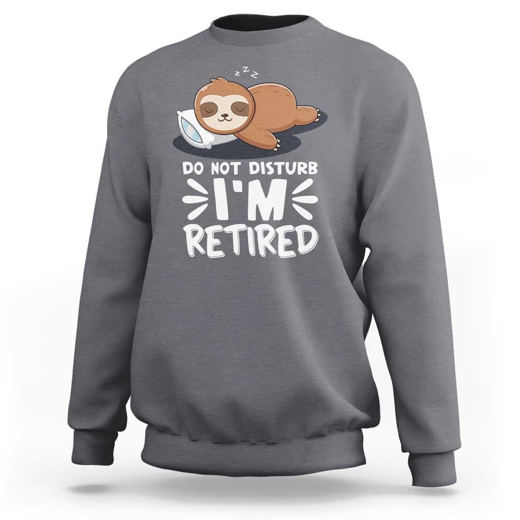 Funny Retirement Gifts Sweatshirt Do Not Disturb Im Retired Sloth