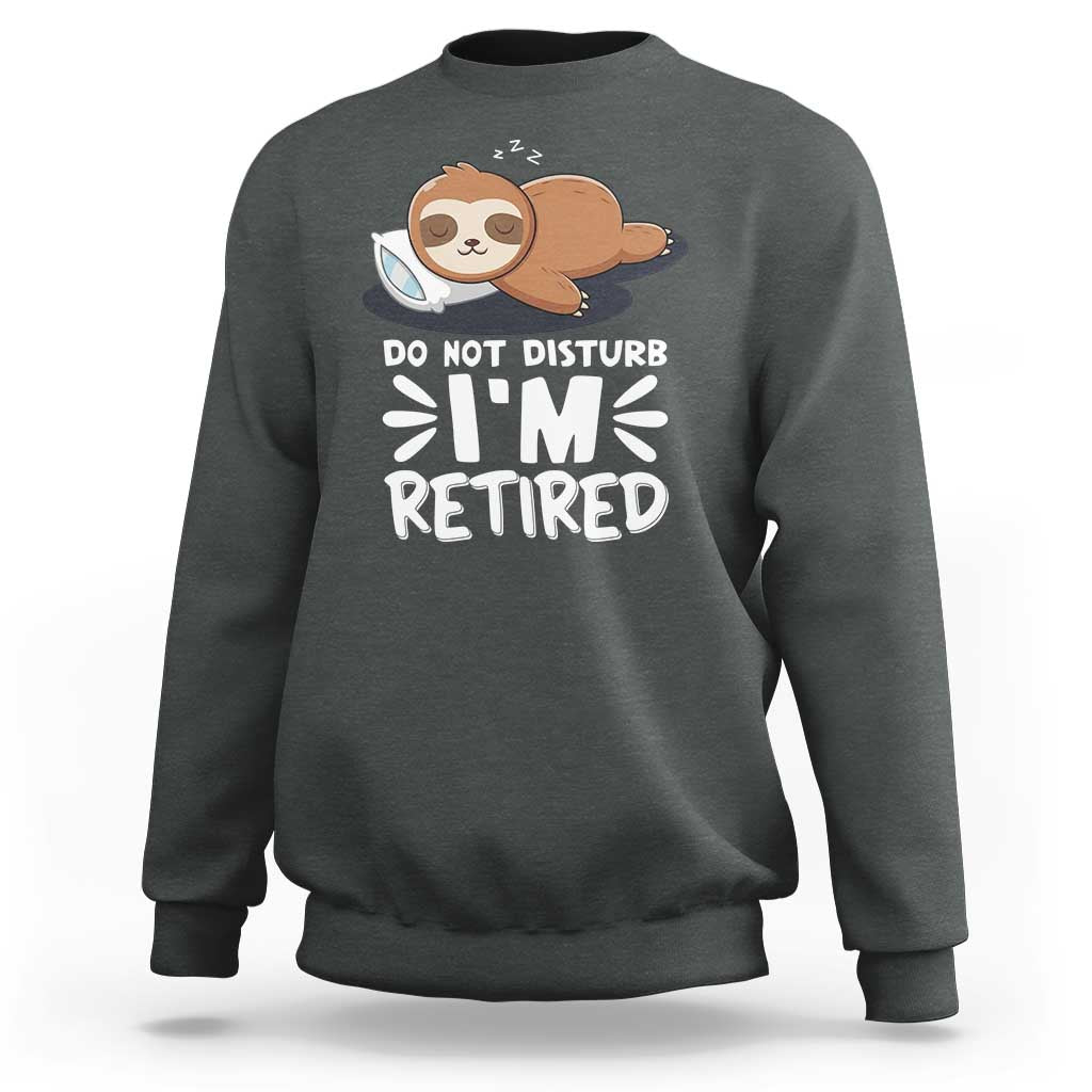 Funny Retirement Gifts Sweatshirt Do Not Disturb Im Retired Sloth