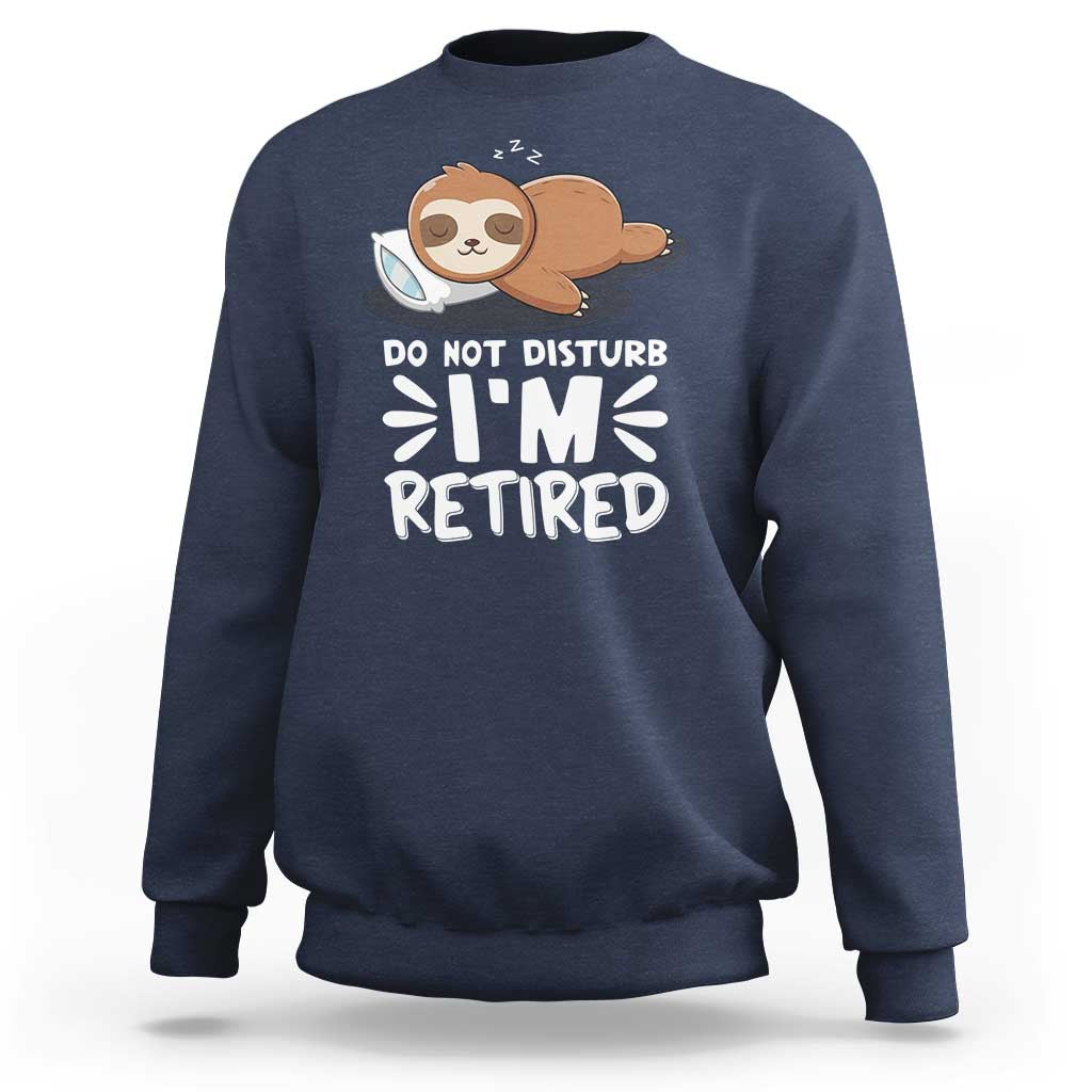 Funny Retirement Gifts Sweatshirt Do Not Disturb Im Retired Sloth