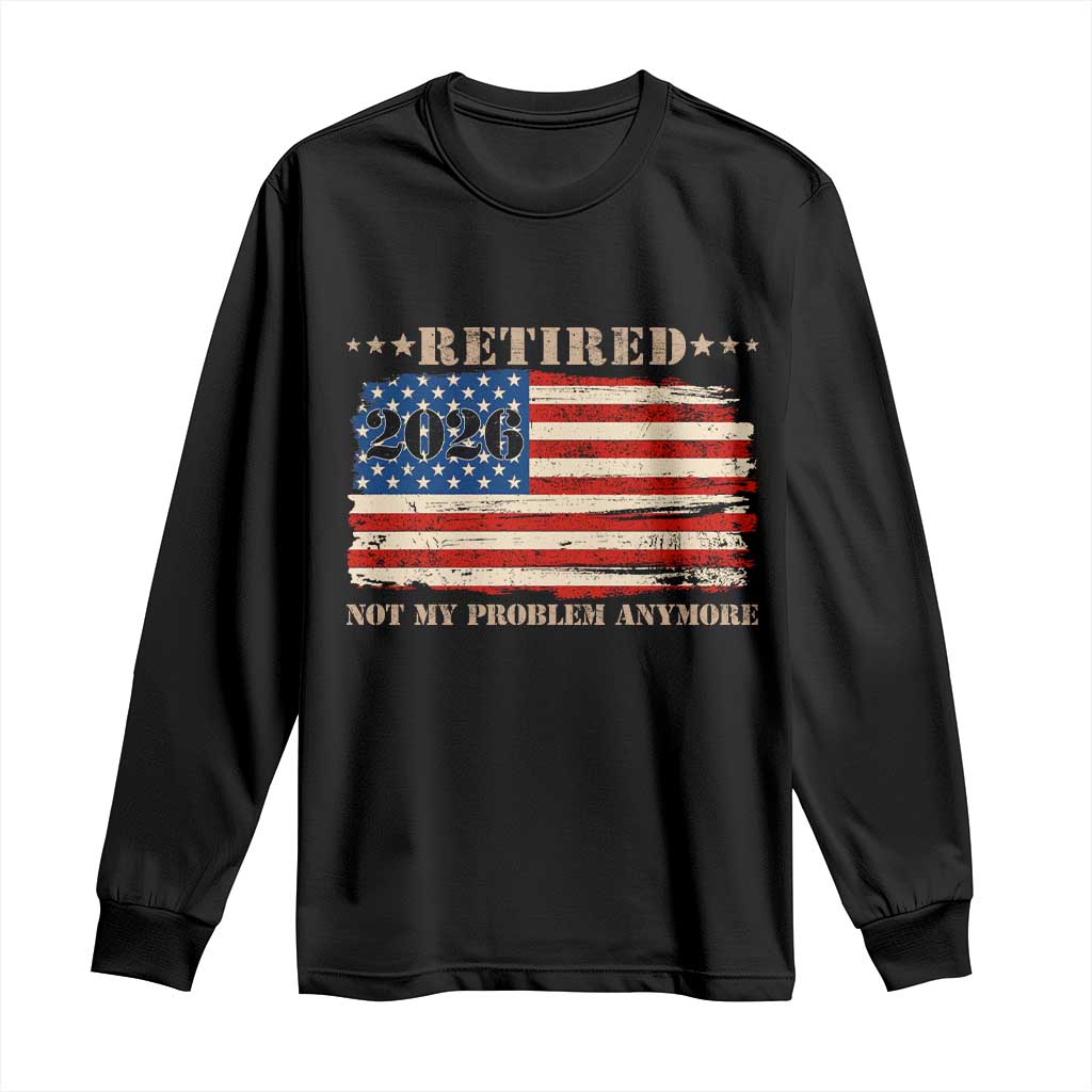 Retirement 2026 Long Sleeve Shirt Vintage Retired Not My Problem Anymore American Flag