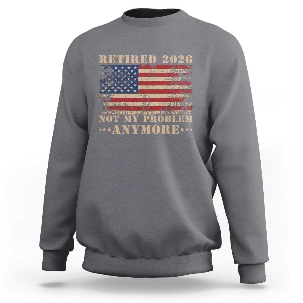Vintage Retirement 2026 Sweatshirt Retired Not My Problem Anymore Retro American Flag