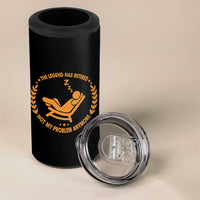 The Legend Has Retired 4 in 1 Can Cooler Tumbler Not My Problem Anymore Funny Relax Time