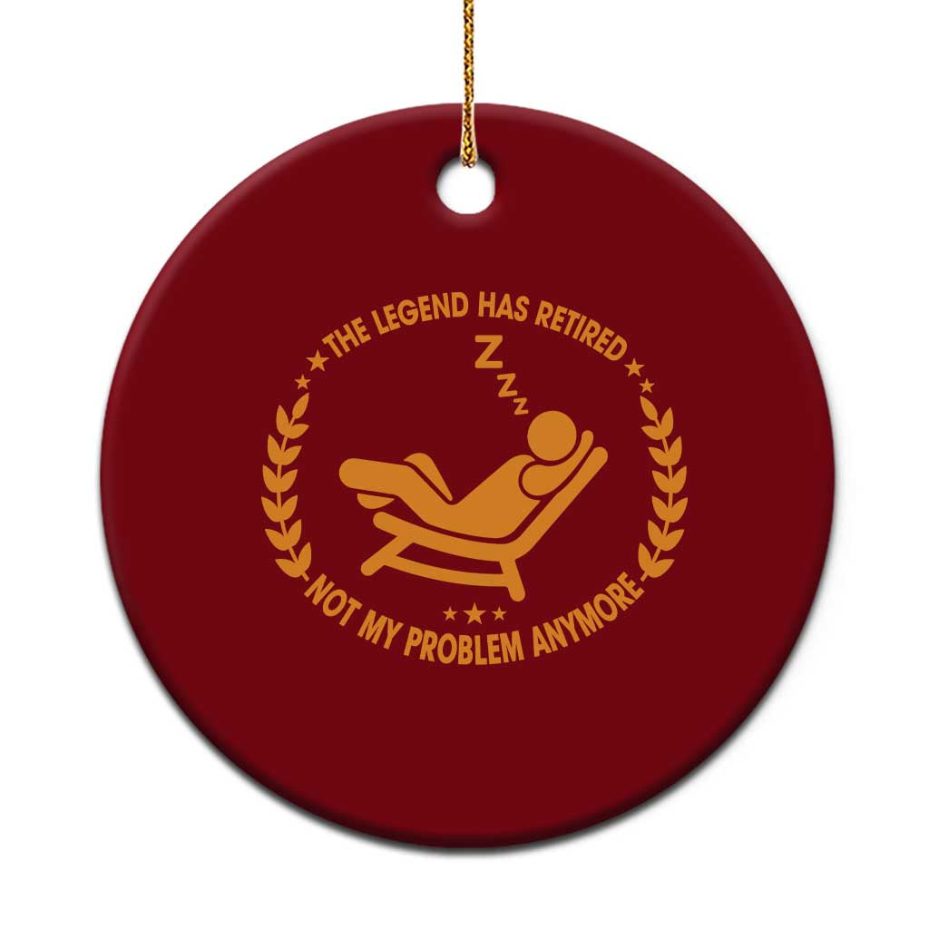 The Legend Has Retired Ceramic Ornament Not My Problem Anymore Funny Relax Time