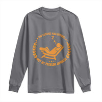 The Legend Has Retired Long Sleeve Shirt Not My Problem Anymore Funny Relax Time