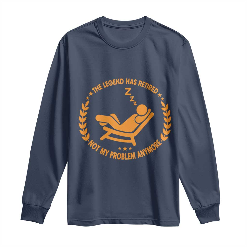 The Legend Has Retired Long Sleeve Shirt Not My Problem Anymore Funny Relax Time