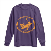 The Legend Has Retired Long Sleeve Shirt Not My Problem Anymore Funny Relax Time
