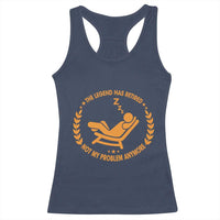 The Legend Has Retired Racerback Tank Top Not My Problem Anymore Funny Relax Time