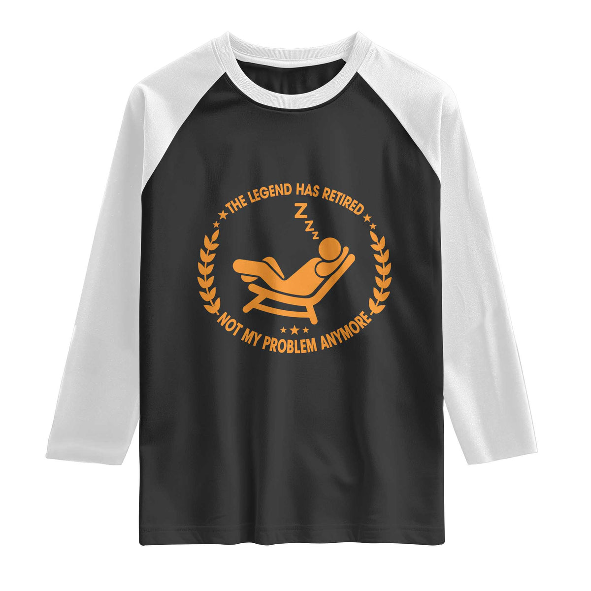 The Legend Has Retired Raglan Shirt Not My Problem Anymore Funny Relax Time