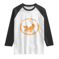 The Legend Has Retired Raglan Shirt Not My Problem Anymore Funny Relax Time