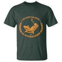 The Legend Has Retired T Shirt Not My Problem Anymore Funny Relax Time