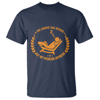The Legend Has Retired T Shirt Not My Problem Anymore Funny Relax Time
