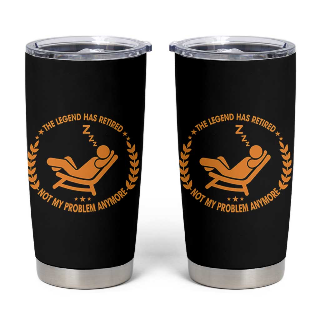 The Legend Has Retired Tumbler Cup Not My Problem Anymore Funny Relax Time