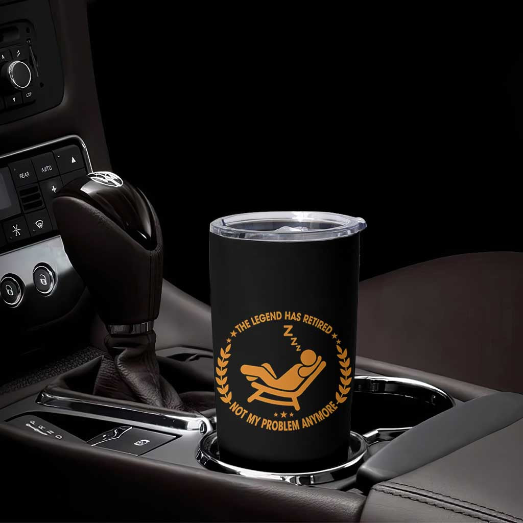 The Legend Has Retired Tumbler Cup Not My Problem Anymore Funny Relax Time